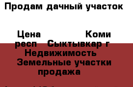 Продам дачный участок › Цена ­ 110 000 - Коми респ., Сыктывкар г. Недвижимость » Земельные участки продажа   